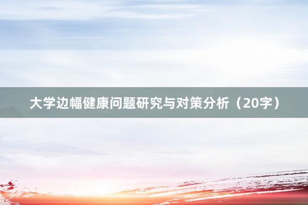 大学边幅健康问题研究与对策分析(20字)